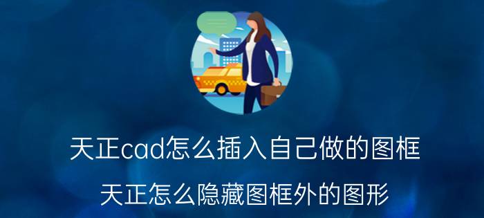 天正cad怎么插入自己做的图框 天正怎么隐藏图框外的图形？